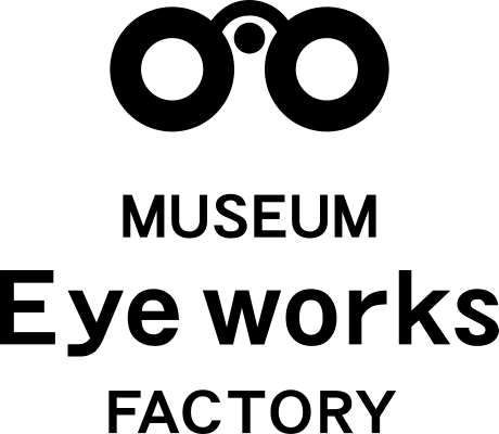 MUSEUM Eye works FACTORY